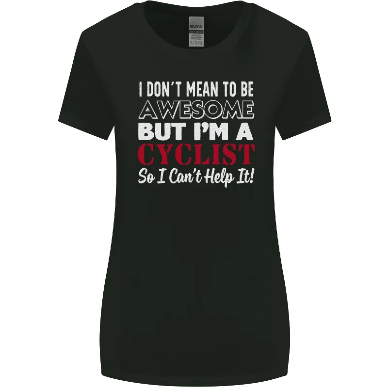 Cycling I Dont Mean to Be Awesome Cyclist Womens Wider Cut T-Shirt Cozy Warm Stylish Cycling I Dont Mean to Be Awesome Cyclist Womens Wider Cut T-Shirt Cozy Warm Stylish